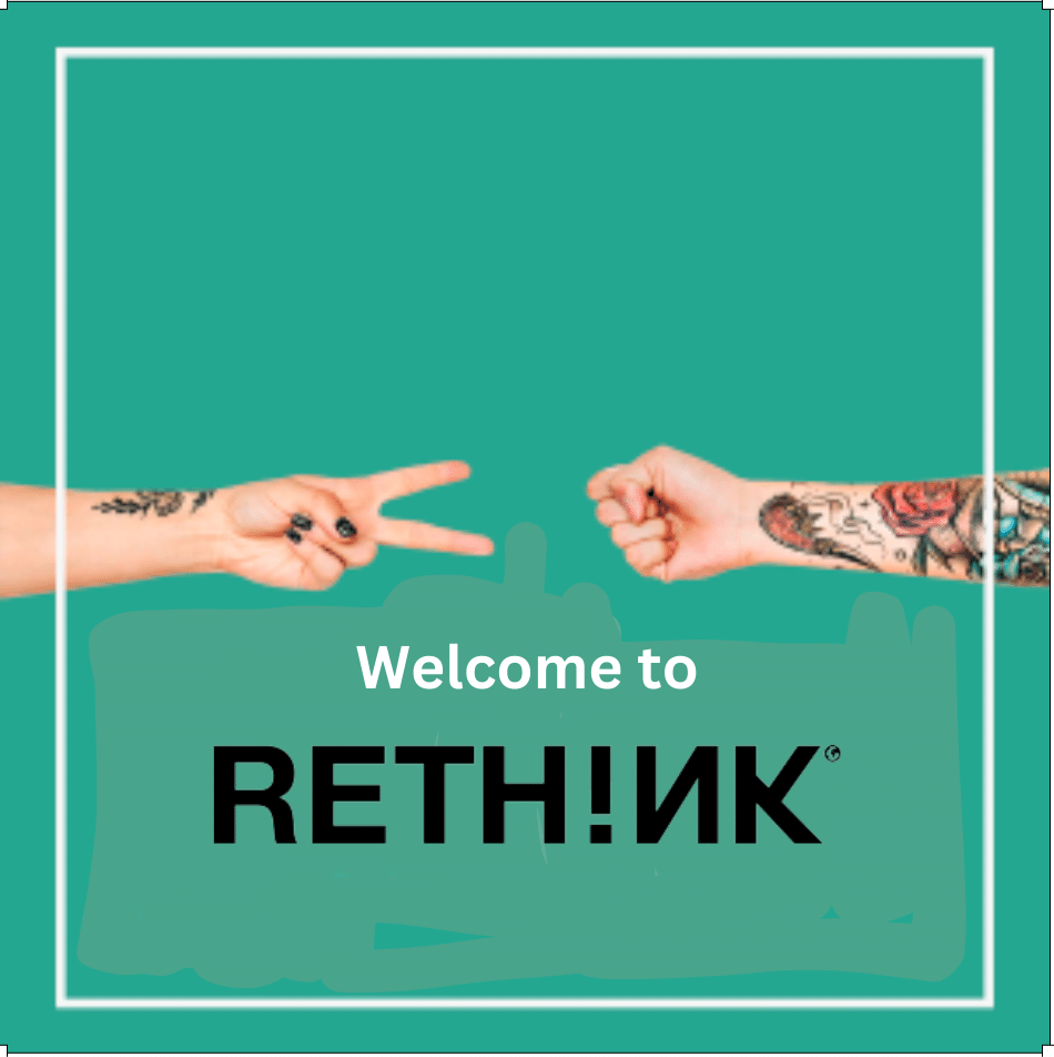 ReThink black logo, welcome to in white writing. Two hands with tattoos in rock, paper scissor possition meeting at the middle of the frame. Teal blue green background with thin white frame towards the edge.